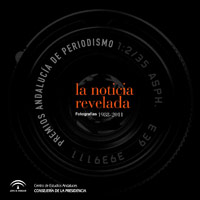 La noticia revelada. Premios Andaluc�a de Periodismo. Fotograf�a 1988-2011