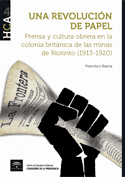 Una revoluci�n de papel. Prensa y cultura obrera en la colonia brit�nica de las minas de Riotinto (1913-1920)