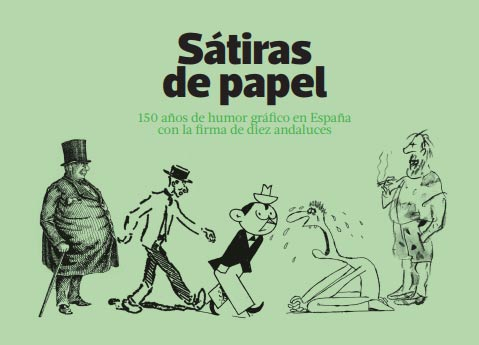 Sátiras de papel. 150 años de humor gráfico con la firma de diez andaluces