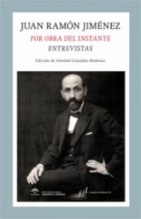 Por obra del instante. Entrevistas a Juan Ramón Jiménez